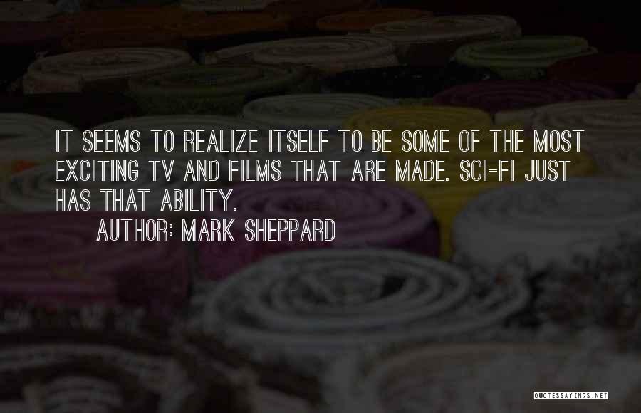 Mark Sheppard Quotes: It Seems To Realize Itself To Be Some Of The Most Exciting Tv And Films That Are Made. Sci-fi Just