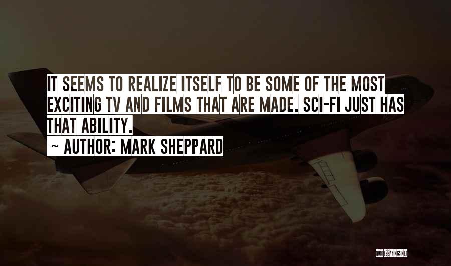 Mark Sheppard Quotes: It Seems To Realize Itself To Be Some Of The Most Exciting Tv And Films That Are Made. Sci-fi Just