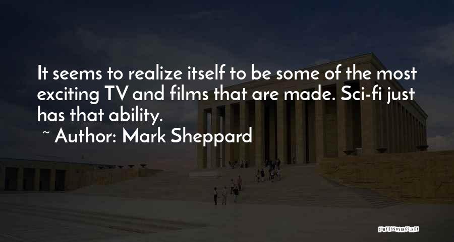 Mark Sheppard Quotes: It Seems To Realize Itself To Be Some Of The Most Exciting Tv And Films That Are Made. Sci-fi Just