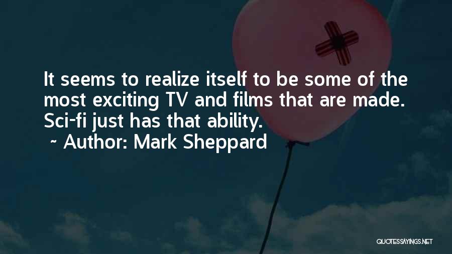 Mark Sheppard Quotes: It Seems To Realize Itself To Be Some Of The Most Exciting Tv And Films That Are Made. Sci-fi Just