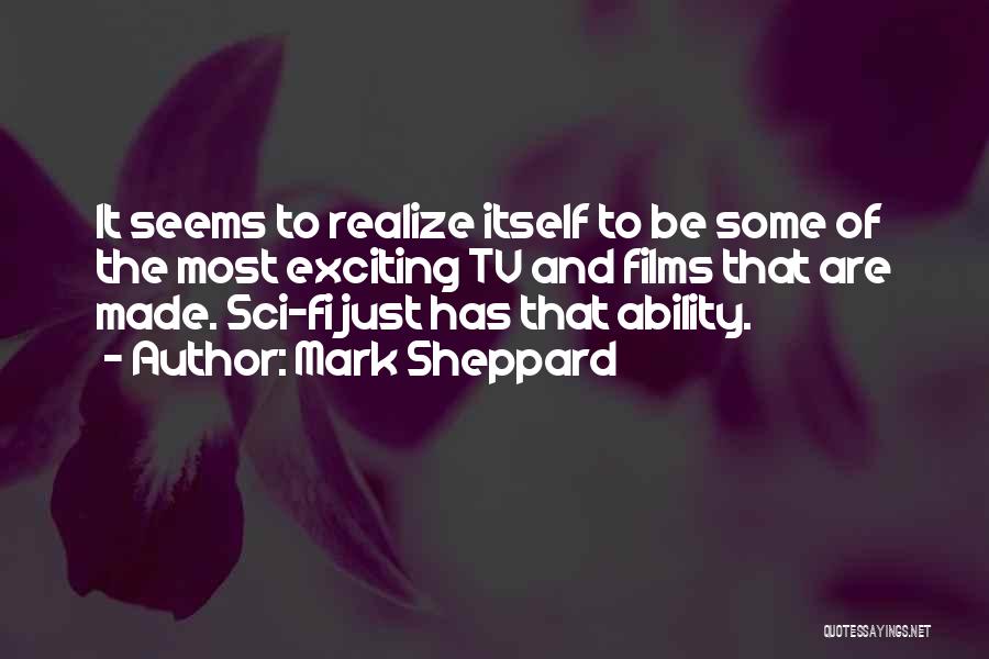 Mark Sheppard Quotes: It Seems To Realize Itself To Be Some Of The Most Exciting Tv And Films That Are Made. Sci-fi Just