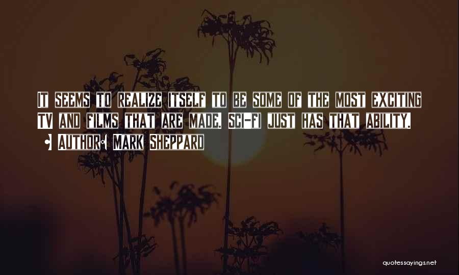 Mark Sheppard Quotes: It Seems To Realize Itself To Be Some Of The Most Exciting Tv And Films That Are Made. Sci-fi Just