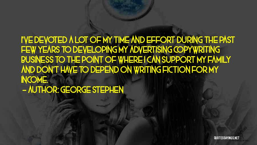 George Stephen Quotes: I've Devoted A Lot Of My Time And Effort During The Past Few Years To Developing My Advertising Copywriting Business