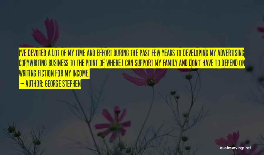 George Stephen Quotes: I've Devoted A Lot Of My Time And Effort During The Past Few Years To Developing My Advertising Copywriting Business