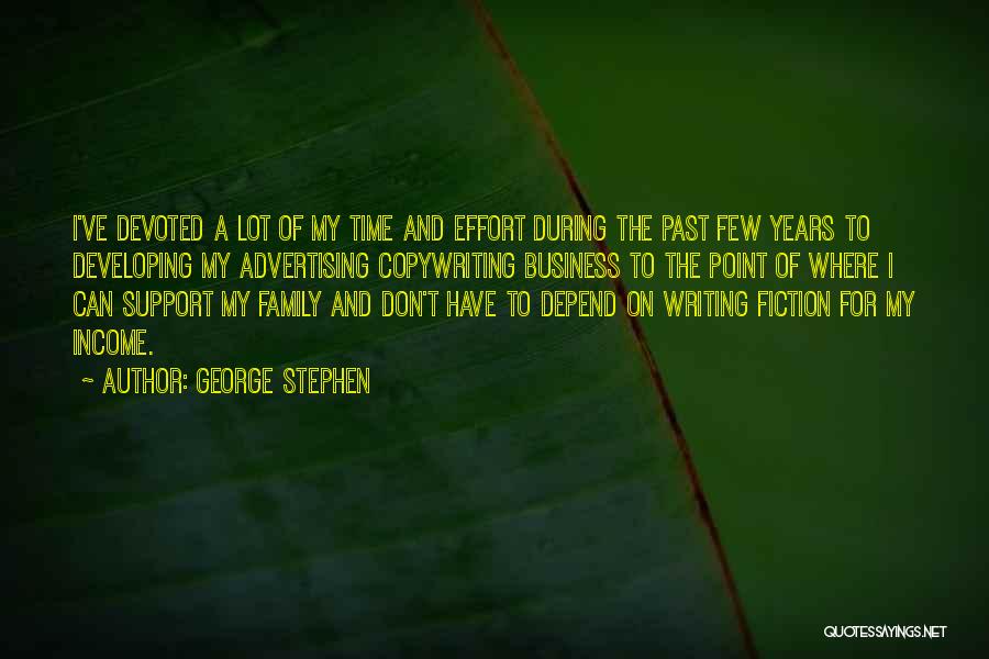 George Stephen Quotes: I've Devoted A Lot Of My Time And Effort During The Past Few Years To Developing My Advertising Copywriting Business