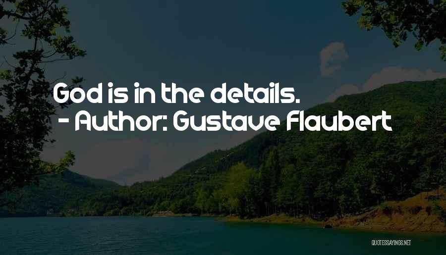 Gustave Flaubert Quotes: God Is In The Details.