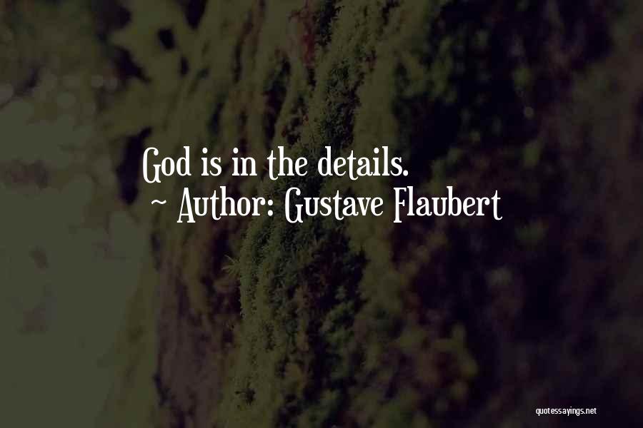 Gustave Flaubert Quotes: God Is In The Details.