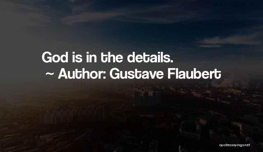 Gustave Flaubert Quotes: God Is In The Details.