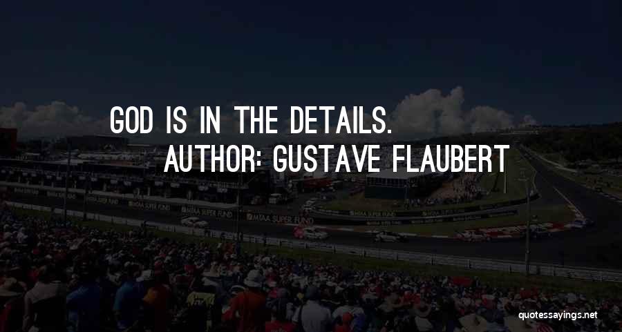 Gustave Flaubert Quotes: God Is In The Details.