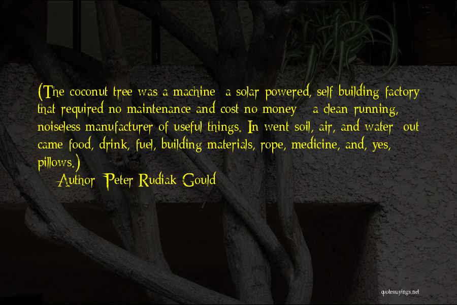 Peter Rudiak-Gould Quotes: (the Coconut Tree Was A Machine: A Solar-powered, Self-building Factory That Required No Maintenance And Cost No Money - A