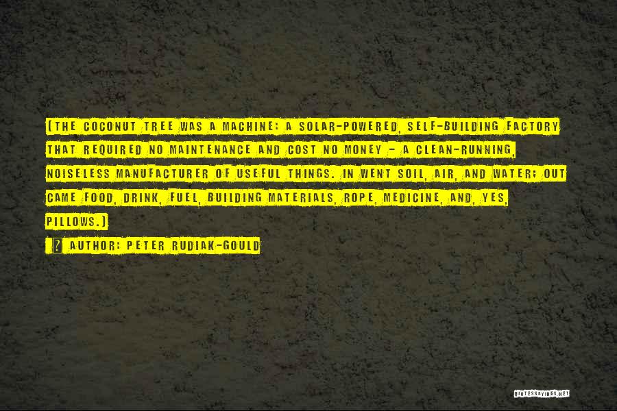 Peter Rudiak-Gould Quotes: (the Coconut Tree Was A Machine: A Solar-powered, Self-building Factory That Required No Maintenance And Cost No Money - A