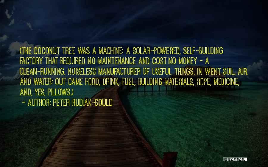 Peter Rudiak-Gould Quotes: (the Coconut Tree Was A Machine: A Solar-powered, Self-building Factory That Required No Maintenance And Cost No Money - A