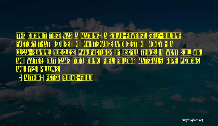 Peter Rudiak-Gould Quotes: (the Coconut Tree Was A Machine: A Solar-powered, Self-building Factory That Required No Maintenance And Cost No Money - A