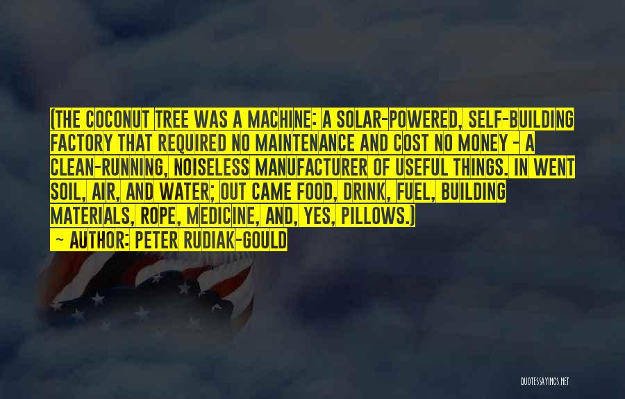 Peter Rudiak-Gould Quotes: (the Coconut Tree Was A Machine: A Solar-powered, Self-building Factory That Required No Maintenance And Cost No Money - A