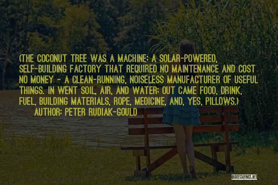 Peter Rudiak-Gould Quotes: (the Coconut Tree Was A Machine: A Solar-powered, Self-building Factory That Required No Maintenance And Cost No Money - A