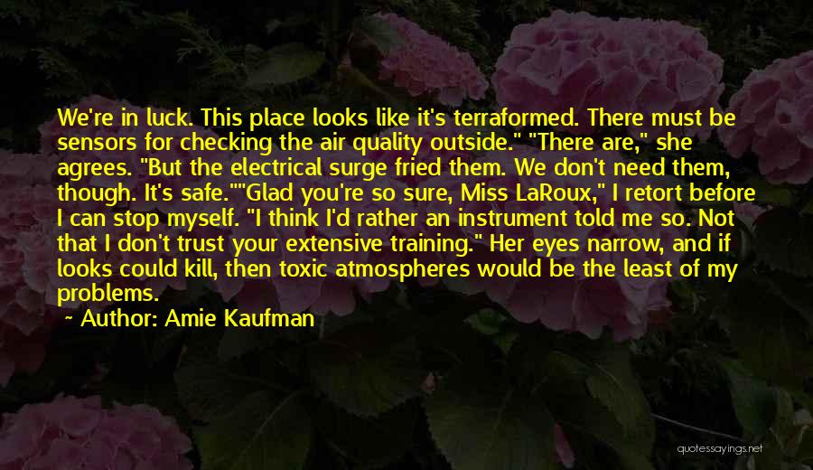 Amie Kaufman Quotes: We're In Luck. This Place Looks Like It's Terraformed. There Must Be Sensors For Checking The Air Quality Outside. There