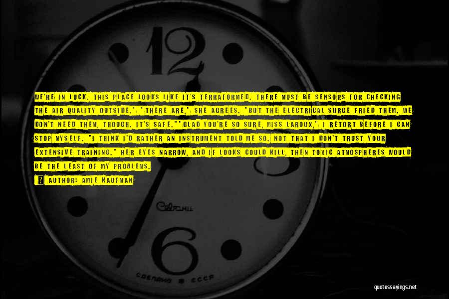 Amie Kaufman Quotes: We're In Luck. This Place Looks Like It's Terraformed. There Must Be Sensors For Checking The Air Quality Outside. There