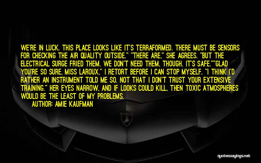 Amie Kaufman Quotes: We're In Luck. This Place Looks Like It's Terraformed. There Must Be Sensors For Checking The Air Quality Outside. There