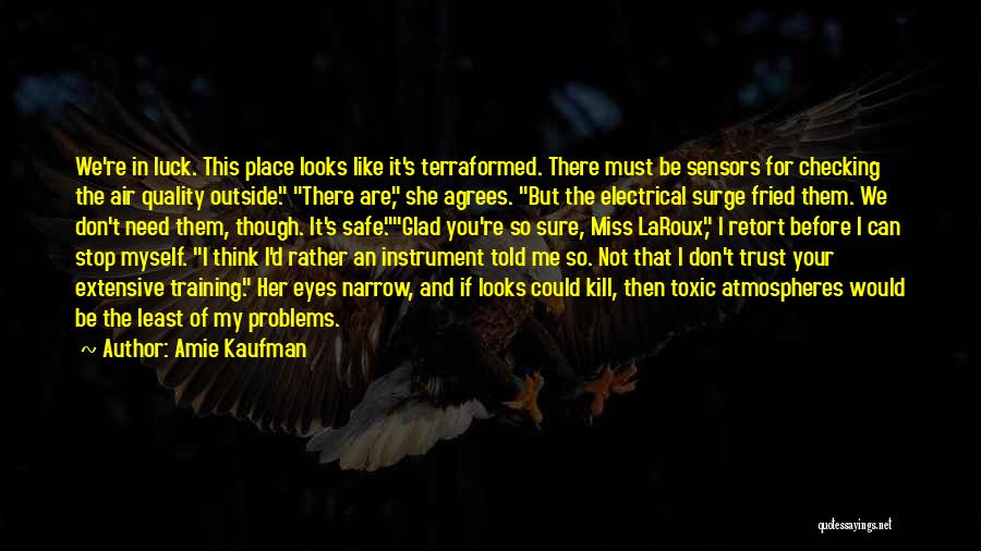 Amie Kaufman Quotes: We're In Luck. This Place Looks Like It's Terraformed. There Must Be Sensors For Checking The Air Quality Outside. There