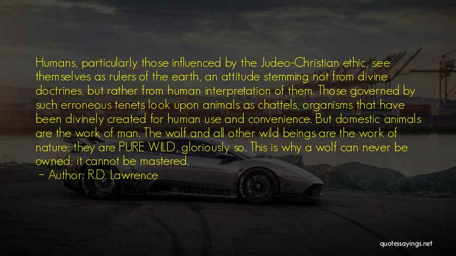 R.D. Lawrence Quotes: Humans, Particularly Those Influenced By The Judeo-christian Ethic, See Themselves As Rulers Of The Earth, An Attitude Stemming Not From