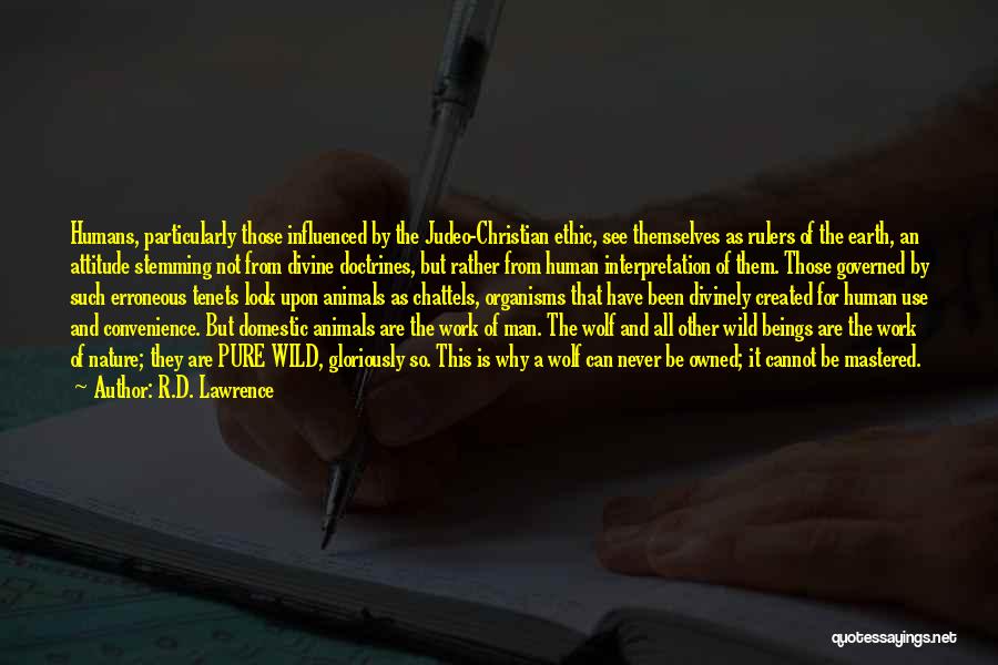 R.D. Lawrence Quotes: Humans, Particularly Those Influenced By The Judeo-christian Ethic, See Themselves As Rulers Of The Earth, An Attitude Stemming Not From