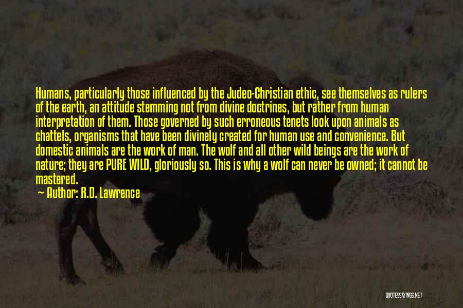 R.D. Lawrence Quotes: Humans, Particularly Those Influenced By The Judeo-christian Ethic, See Themselves As Rulers Of The Earth, An Attitude Stemming Not From
