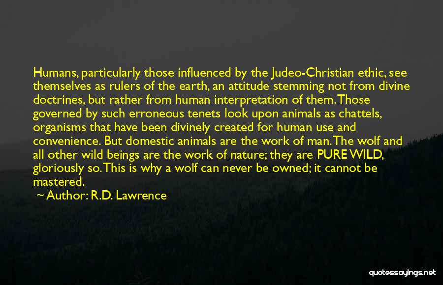 R.D. Lawrence Quotes: Humans, Particularly Those Influenced By The Judeo-christian Ethic, See Themselves As Rulers Of The Earth, An Attitude Stemming Not From