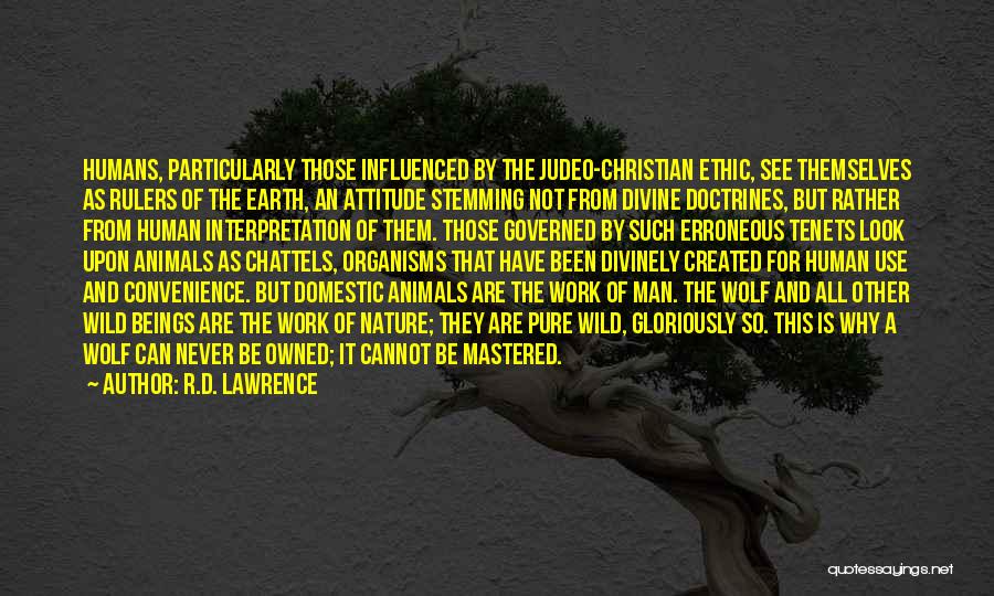 R.D. Lawrence Quotes: Humans, Particularly Those Influenced By The Judeo-christian Ethic, See Themselves As Rulers Of The Earth, An Attitude Stemming Not From