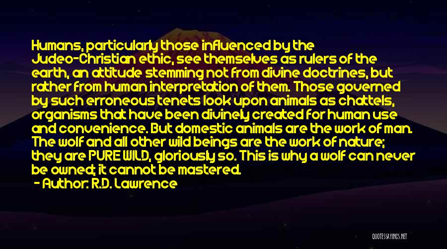 R.D. Lawrence Quotes: Humans, Particularly Those Influenced By The Judeo-christian Ethic, See Themselves As Rulers Of The Earth, An Attitude Stemming Not From