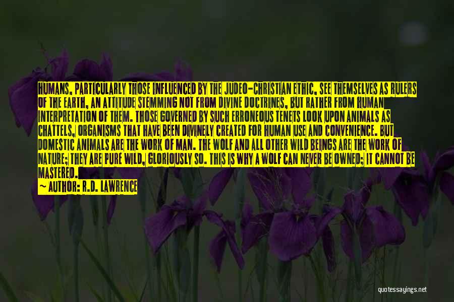 R.D. Lawrence Quotes: Humans, Particularly Those Influenced By The Judeo-christian Ethic, See Themselves As Rulers Of The Earth, An Attitude Stemming Not From
