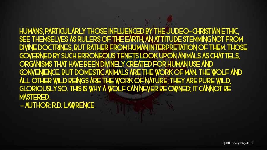 R.D. Lawrence Quotes: Humans, Particularly Those Influenced By The Judeo-christian Ethic, See Themselves As Rulers Of The Earth, An Attitude Stemming Not From
