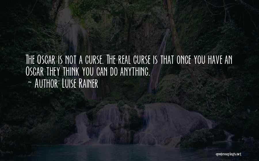 Luise Rainer Quotes: The Oscar Is Not A Curse. The Real Curse Is That Once You Have An Oscar They Think You Can