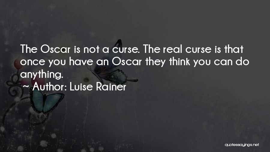 Luise Rainer Quotes: The Oscar Is Not A Curse. The Real Curse Is That Once You Have An Oscar They Think You Can