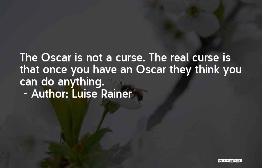 Luise Rainer Quotes: The Oscar Is Not A Curse. The Real Curse Is That Once You Have An Oscar They Think You Can