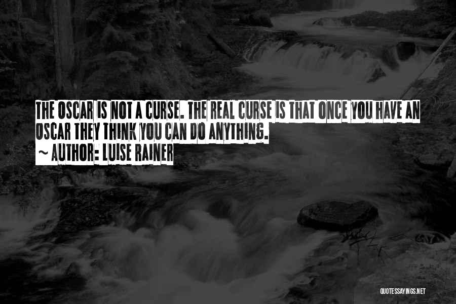 Luise Rainer Quotes: The Oscar Is Not A Curse. The Real Curse Is That Once You Have An Oscar They Think You Can