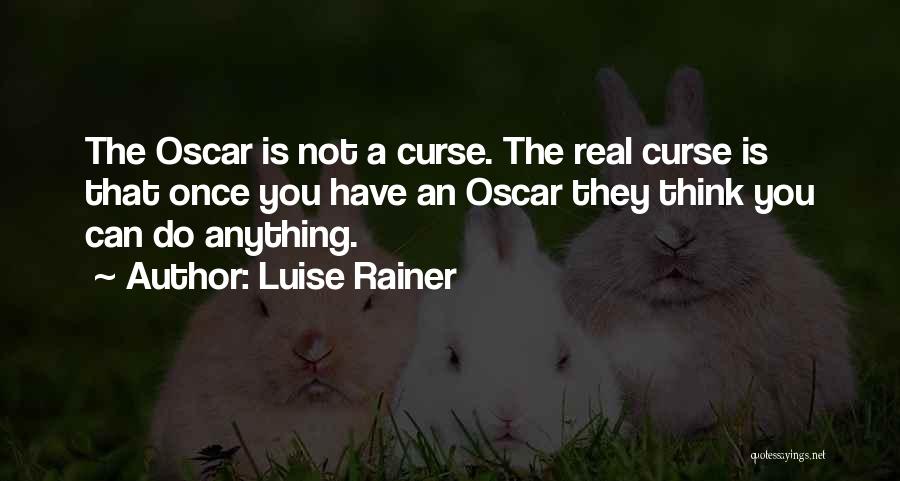 Luise Rainer Quotes: The Oscar Is Not A Curse. The Real Curse Is That Once You Have An Oscar They Think You Can