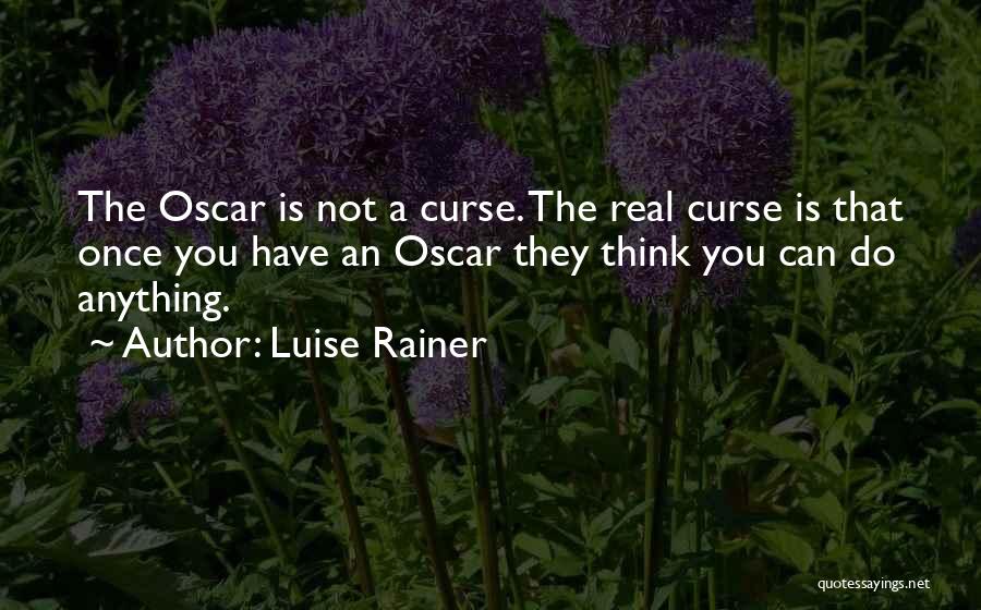 Luise Rainer Quotes: The Oscar Is Not A Curse. The Real Curse Is That Once You Have An Oscar They Think You Can