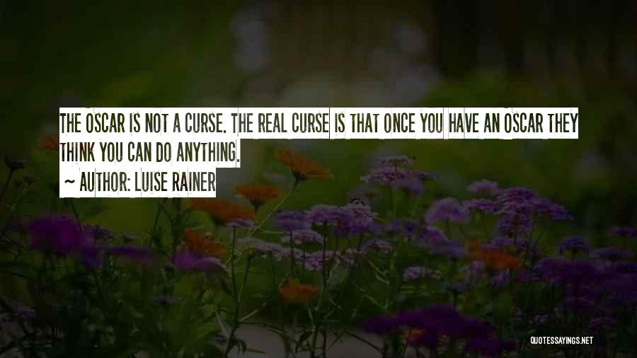 Luise Rainer Quotes: The Oscar Is Not A Curse. The Real Curse Is That Once You Have An Oscar They Think You Can