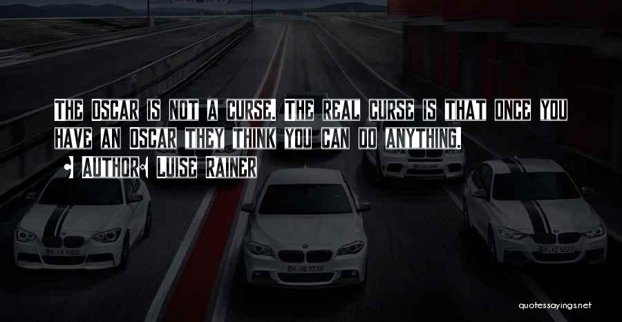 Luise Rainer Quotes: The Oscar Is Not A Curse. The Real Curse Is That Once You Have An Oscar They Think You Can