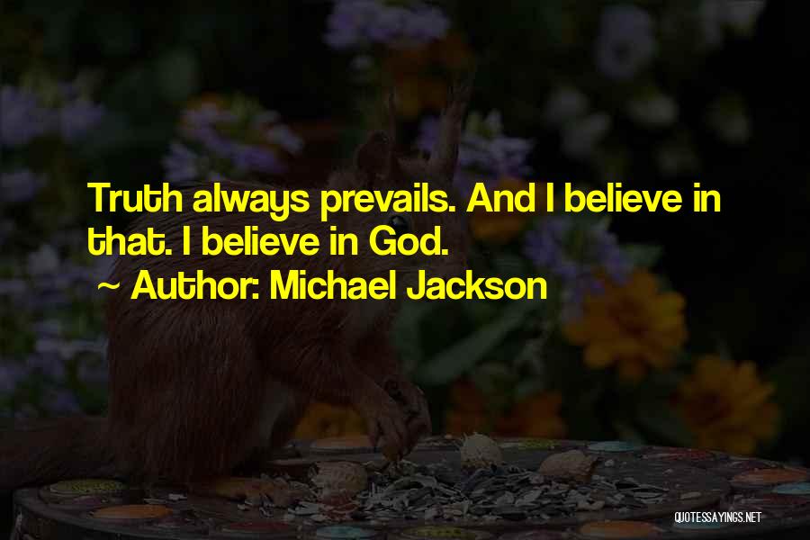 Michael Jackson Quotes: Truth Always Prevails. And I Believe In That. I Believe In God.