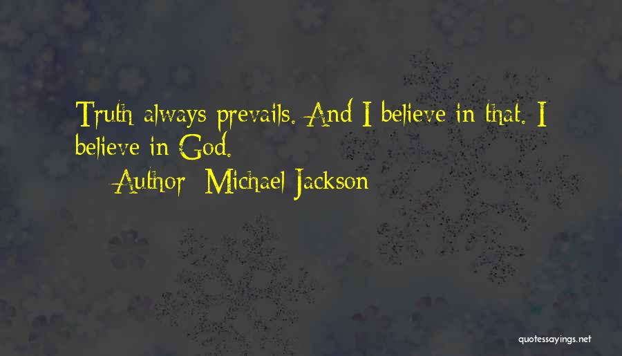 Michael Jackson Quotes: Truth Always Prevails. And I Believe In That. I Believe In God.