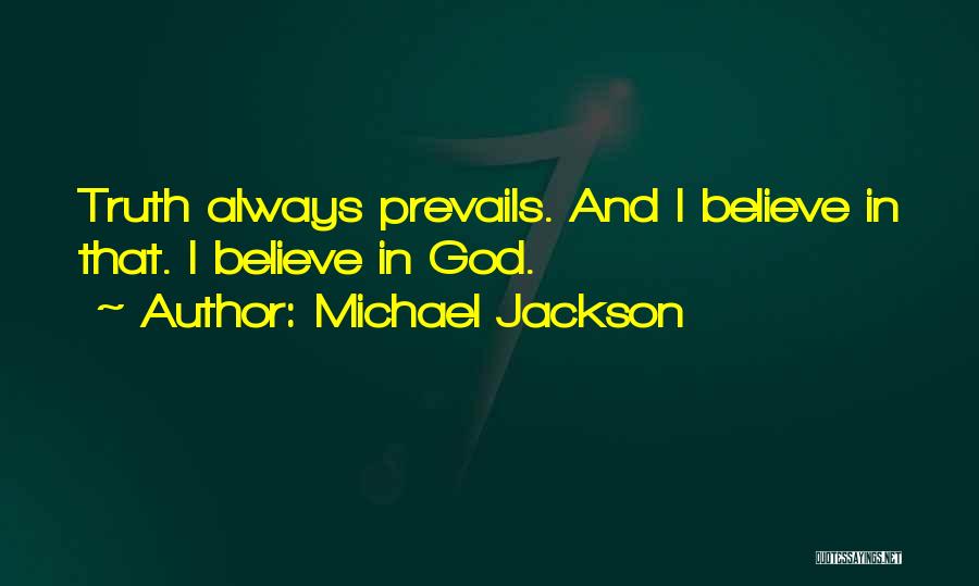 Michael Jackson Quotes: Truth Always Prevails. And I Believe In That. I Believe In God.