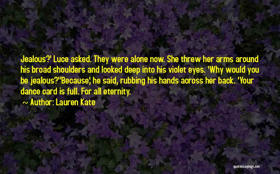Lauren Kate Quotes: Jealous?' Luce Asked. They Were Alone Now. She Threw Her Arms Around His Broad Shoulders And Looked Deep Into His