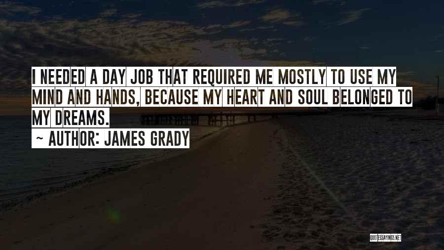 James Grady Quotes: I Needed A Day Job That Required Me Mostly To Use My Mind And Hands, Because My Heart And Soul