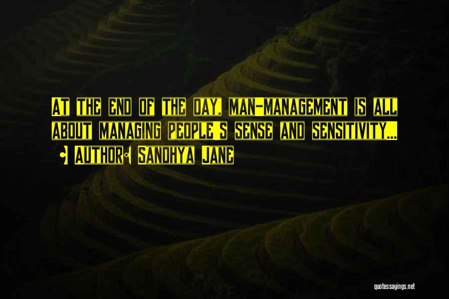 Sandhya Jane Quotes: At The End Of The Day, Man-management Is All About Managing People's Sense And Sensitivity...