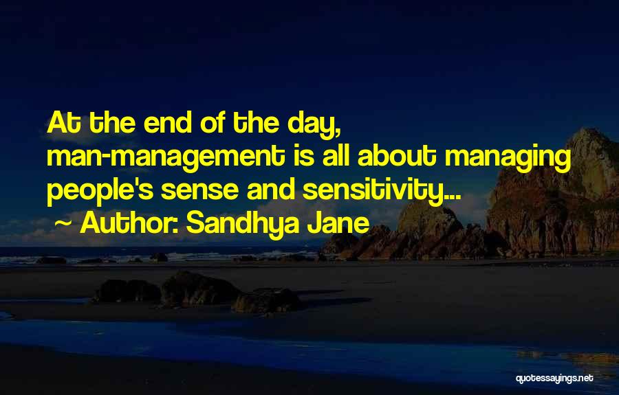 Sandhya Jane Quotes: At The End Of The Day, Man-management Is All About Managing People's Sense And Sensitivity...