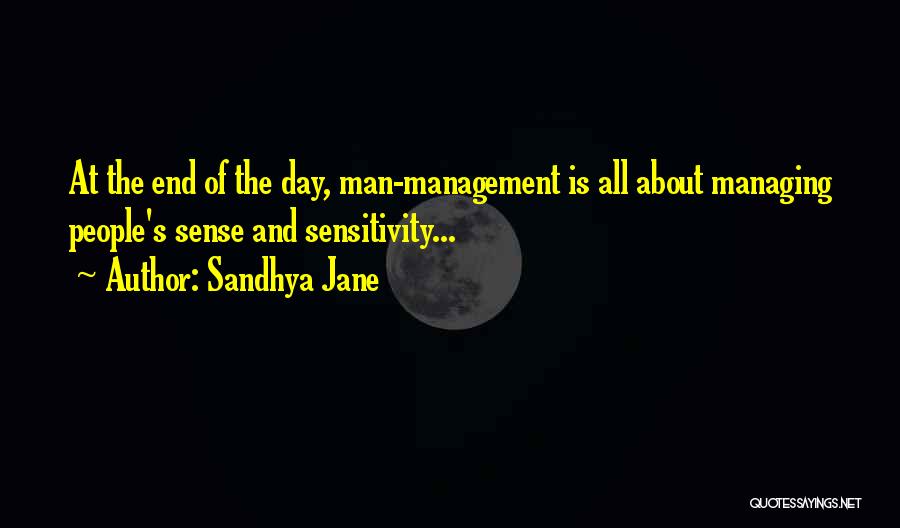 Sandhya Jane Quotes: At The End Of The Day, Man-management Is All About Managing People's Sense And Sensitivity...