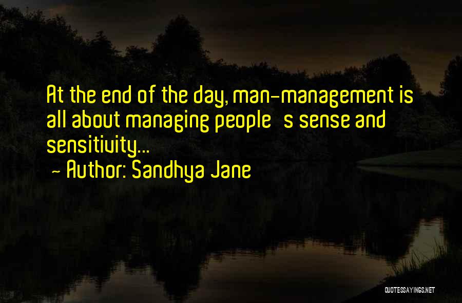 Sandhya Jane Quotes: At The End Of The Day, Man-management Is All About Managing People's Sense And Sensitivity...