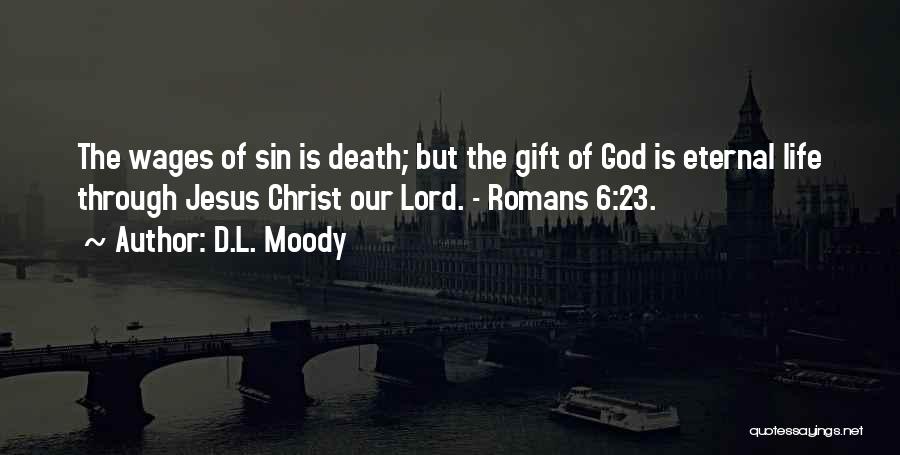 D.L. Moody Quotes: The Wages Of Sin Is Death; But The Gift Of God Is Eternal Life Through Jesus Christ Our Lord. -
