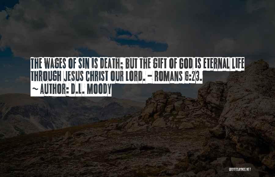 D.L. Moody Quotes: The Wages Of Sin Is Death; But The Gift Of God Is Eternal Life Through Jesus Christ Our Lord. -
